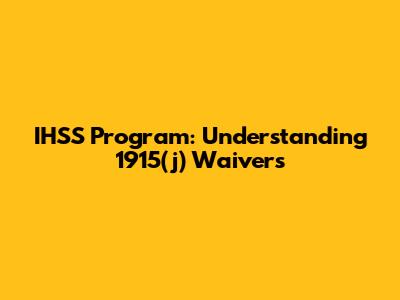 IHSS Program: Understanding 1915(j) Waivers