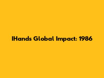 IHands Global Impact: 1986