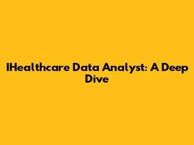 IHealthcare Data Analyst: A Deep Dive