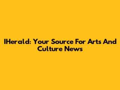 IHerald: Your Source For Arts And Culture News