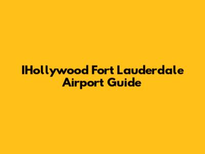 IHollywood Fort Lauderdale Airport Guide