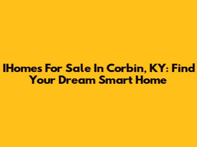 IHomes For Sale In Corbin, KY: Find Your Dream Smart Home