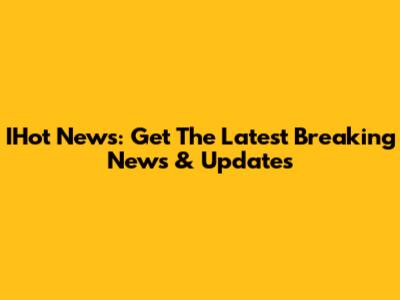IHot News: Get The Latest Breaking News & Updates