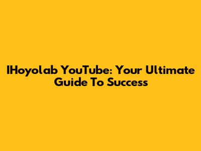 IHoyolab YouTube: Your Ultimate Guide To Success