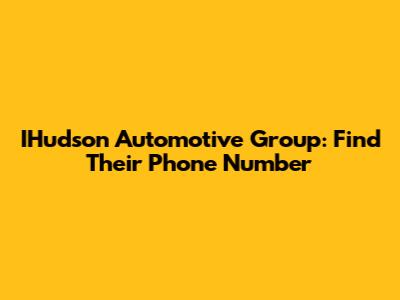 IHudson Automotive Group: Find Their Phone Number