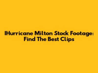 IHurricane Milton Stock Footage: Find The Best Clips