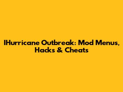 IHurricane Outbreak: Mod Menus, Hacks & Cheats