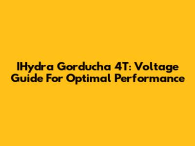 IHydra Gorducha 4T: Voltage Guide For Optimal Performance
