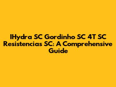 IHydra SC Gordinho SC 4T SC Resistencias SC: A Comprehensive Guide