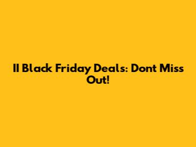 II Black Friday Deals: Don't Miss Out!