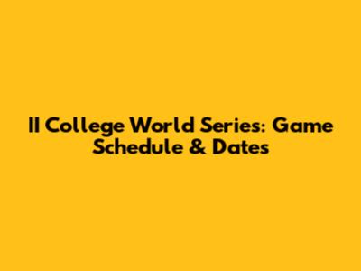 II College World Series: Game Schedule & Dates