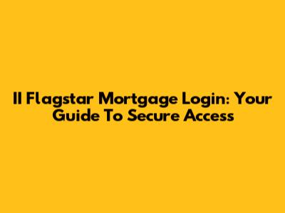II Flagstar Mortgage Login: Your Guide To Secure Access