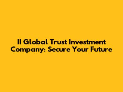II Global Trust Investment Company: Secure Your Future