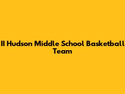 II Hudson Middle School Basketball Team