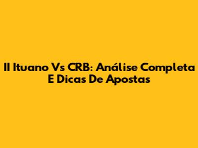 II Ituano Vs CRB: Análise Completa E Dicas De Apostas