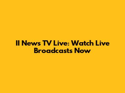 II News TV Live: Watch Live Broadcasts Now