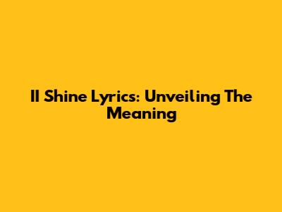 II Shine Lyrics: Unveiling The Meaning