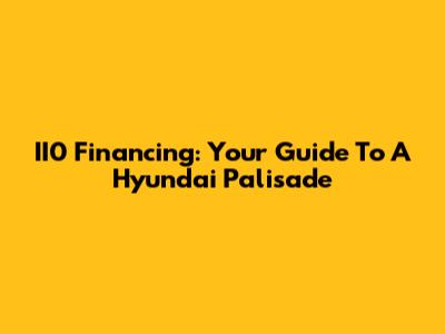 II0 Financing: Your Guide To A Hyundai Palisade