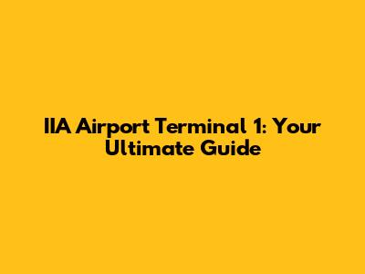 IIA Airport Terminal 1: Your Ultimate Guide