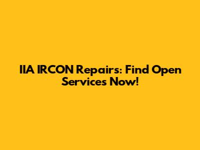 IIA IRCON Repairs: Find Open Services Now!