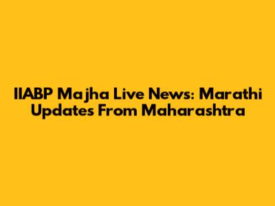 IIABP Majha Live News: Marathi Updates From Maharashtra