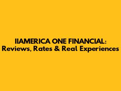 IIAMERICA ONE FINANCIAL: Reviews, Rates & Real Experiences