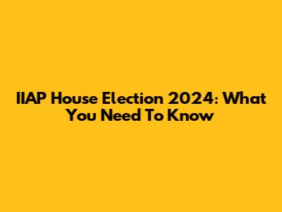 IIAP House Election 2024: What You Need To Know