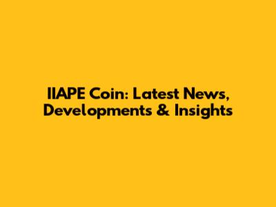 IIAPE Coin: Latest News, Developments & Insights