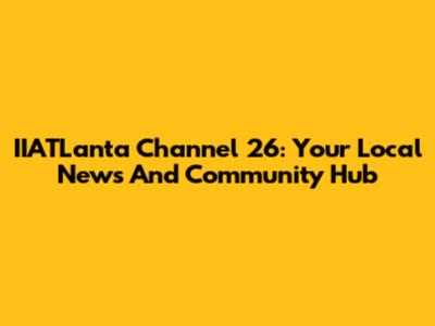 IIATLanta Channel 26: Your Local News And Community Hub