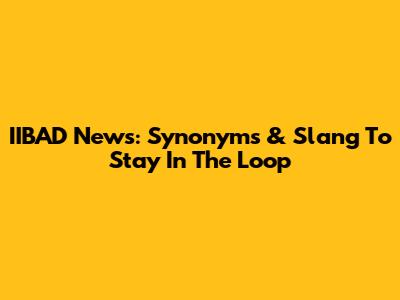 IIBAD News: Synonyms & Slang To Stay In The Loop