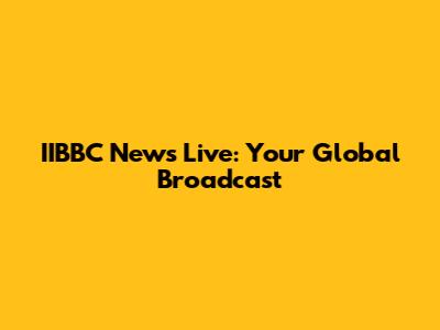 IIBBC News Live: Your Global Broadcast