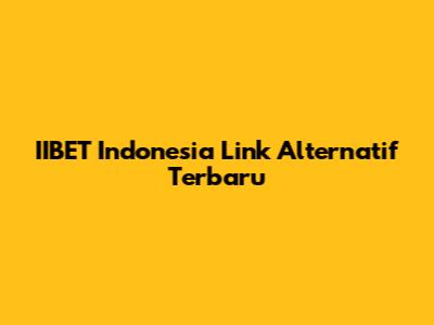 IIBET Indonesia Link Alternatif Terbaru