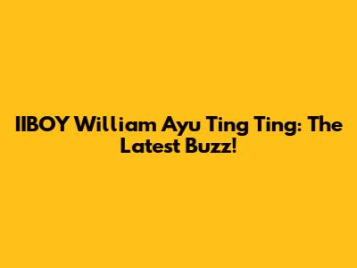 IIBOY William Ayu Ting Ting: The Latest Buzz!