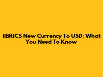 IIBRICS New Currency To USD: What You Need To Know