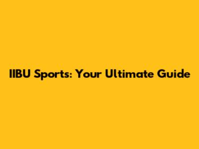 IIBU Sports: Your Ultimate Guide