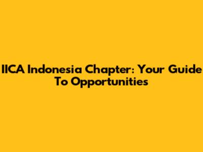 IICA Indonesia Chapter: Your Guide To Opportunities