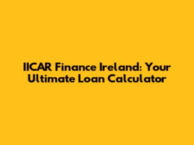 IICAR Finance Ireland: Your Ultimate Loan Calculator
