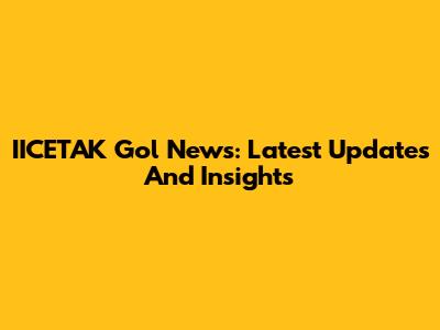 IICETAK Gol News: Latest Updates And Insights