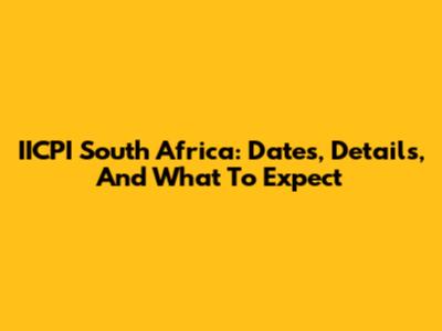 IICPI South Africa: Dates, Details, And What To Expect