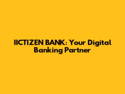 IICTIZEN BANK: Your Digital Banking Partner