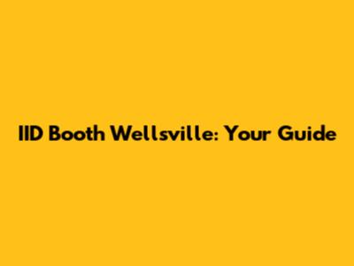 IID Booth Wellsville: Your Guide
