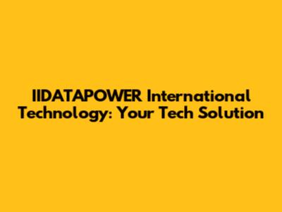 IIDATAPOWER International Technology: Your Tech Solution