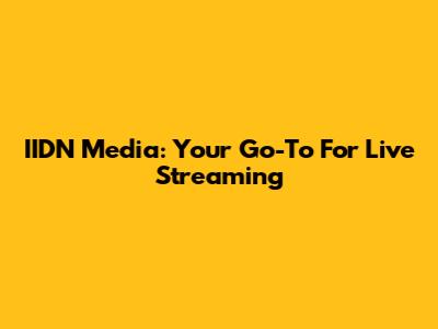 IIDN Media: Your Go-To For Live Streaming