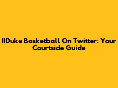 IIDuke Basketball On Twitter: Your Courtside Guide
