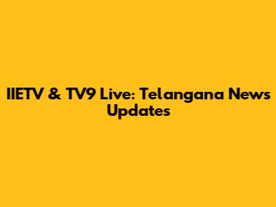 IIETV & TV9 Live: Telangana News Updates