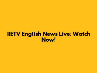 IIETV English News Live: Watch Now!