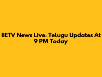 IIETV News Live: Telugu Updates At 9 PM Today