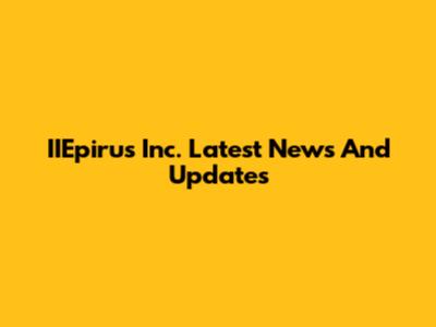 IIEpirus Inc. Latest News And Updates