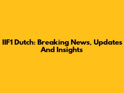 IIF1 Dutch: Breaking News, Updates And Insights