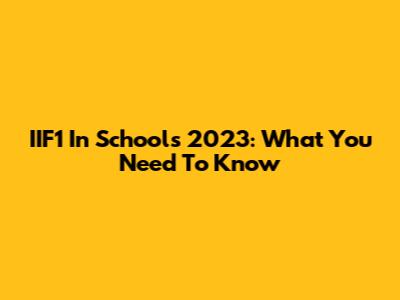 IIF1 In Schools 2023: What You Need To Know